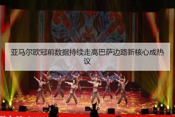 亚马尔欧冠前数据持续走高巴萨边路新核心成热议